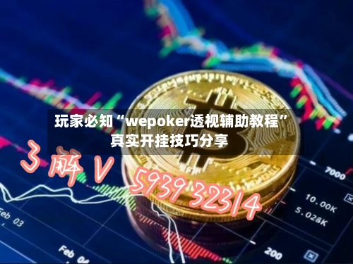玩家必知“wepoker透视辅助教程	”真实开挂技巧分享-第3张图片
