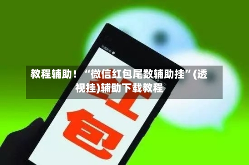 教程辅助！“微信红包尾数辅助挂	”(透视挂)辅助下载教程-第2张图片