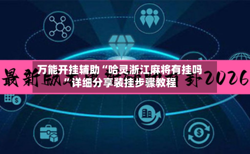 万能开挂辅助“哈灵浙江麻将有挂吗”详细分享装挂步骤教程-第3张图片