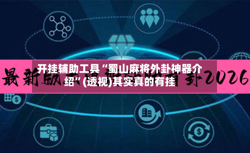 开挂辅助工具“蜀山麻将外卦神器介绍”(透视)其实真的有挂-第2张图片