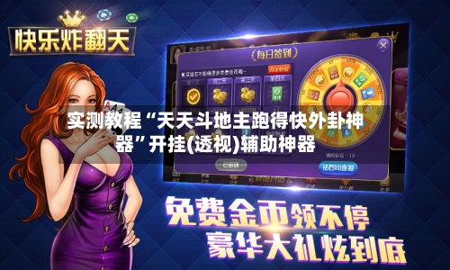 实测教程“天天斗地主跑得快外卦神器”开挂(透视)辅助神器