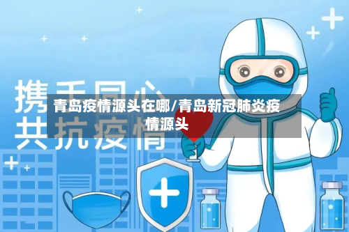 青岛疫情源头在哪/青岛新冠肺炎疫情源头