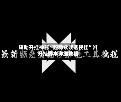 辅助开挂神器“超稳众娱透视挂”附开挂脚本详细教程-第2张图片