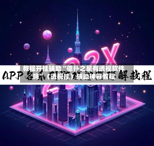 教程开挂辅助“德扑之星有透视软件吗”（透视挂）辅助神器教程-第2张图片