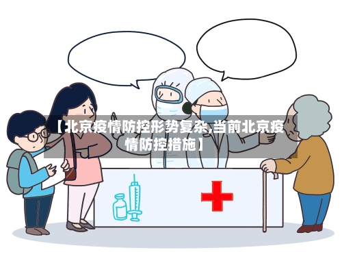 【北京疫情防控形势复杂,当前北京疫情防控措施】