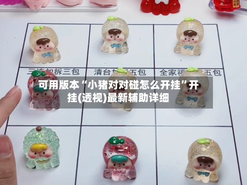 可用版本“小猪对对碰怎么开挂	”开挂(透视)最新辅助详细-第2张图片