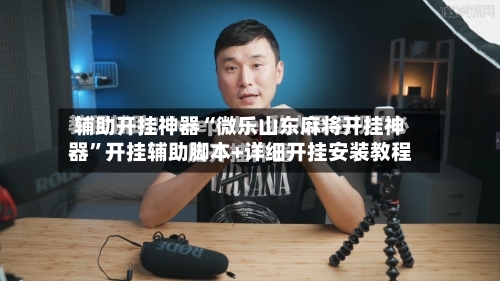 辅助开挂神器“微乐山东麻将开挂神器”开挂辅助脚本+详细开挂安装教程-第3张图片