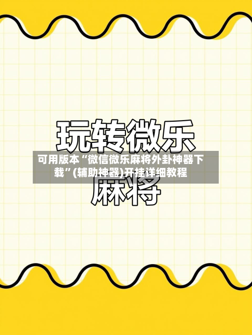 可用版本“微信微乐麻将外卦神器下载	”(辅助神器)开挂详细教程-第3张图片