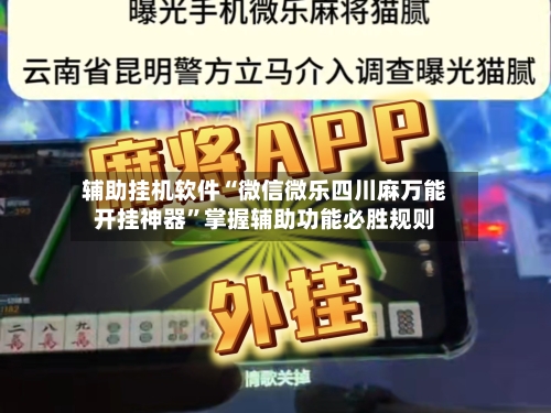 辅助挂机软件“微信微乐四川麻万能开挂神器”掌握辅助功能必胜规则