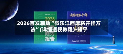 2026首发辅助“微乐江西麻将开挂方法”(详细透视教程)-知乎-第3张图片