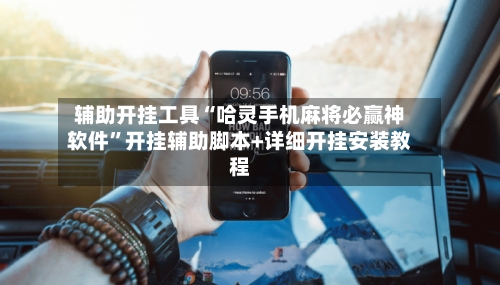 辅助开挂工具“哈灵手机麻将必赢神软件”开挂辅助脚本+详细开挂安装教程-第2张图片