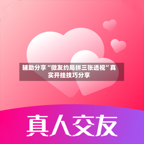 辅助分享“微友约局拼三张透视”真实开挂技巧分享-第2张图片