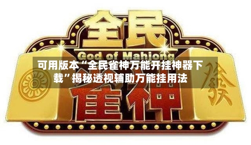 可用版本“全民雀神万能开挂神器下载”揭秘透视辅助万能挂用法-第2张图片