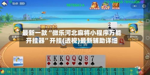 最新一款“微乐河北麻将小程序万能开挂器”开挂(透视)最新辅助详细-第3张图片