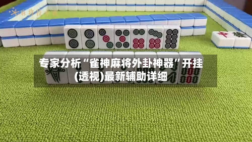 专家分析“雀神麻将外卦神器”开挂(透视)最新辅助详细