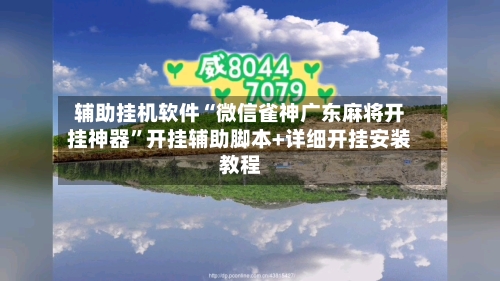 辅助挂机软件“微信雀神广东麻将开挂神器	”开挂辅助脚本+详细开挂安装教程-第2张图片