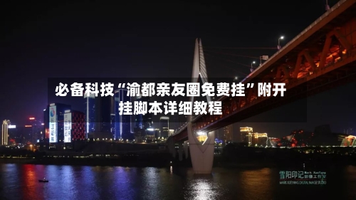 必备科技“渝都亲友圈免费挂”附开挂脚本详细教程-第2张图片