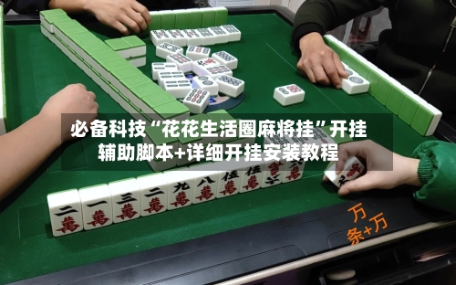 必备科技“花花生活圈麻将挂”开挂辅助脚本+详细开挂安装教程-第3张图片