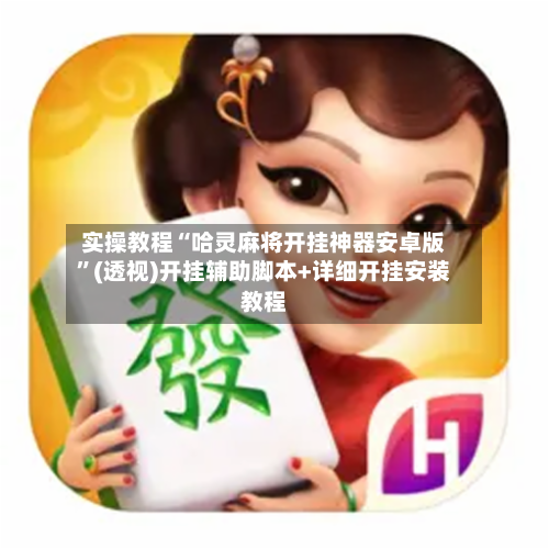 实操教程“哈灵麻将开挂神器安卓版”(透视)开挂辅助脚本+详细开挂安装教程-第3张图片