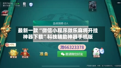 最新一款“微信小程序微乐麻将开挂神器下载”科技辅助神器手机版