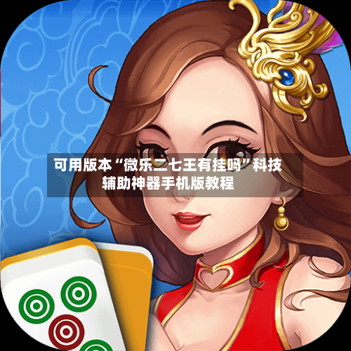 可用版本“微乐二七王有挂吗”科技辅助神器手机版教程