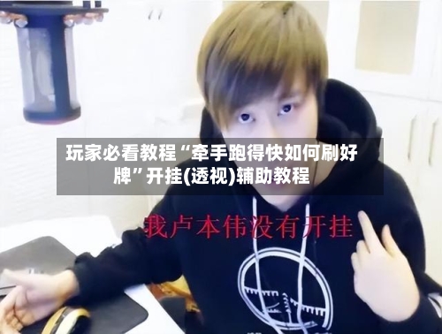 玩家必看教程“牵手跑得快如何刷好牌”开挂(透视)辅助教程-第2张图片