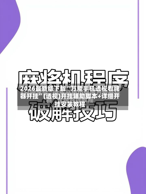 2026最新版下载“万能手机透视看牌器开挂”(透视)开挂辅助脚本+详细开挂安装教程-第3张图片