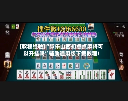 [教程经验]“微乐山西扣点点麻将可以开挂吗”辅助通用版下载教程！