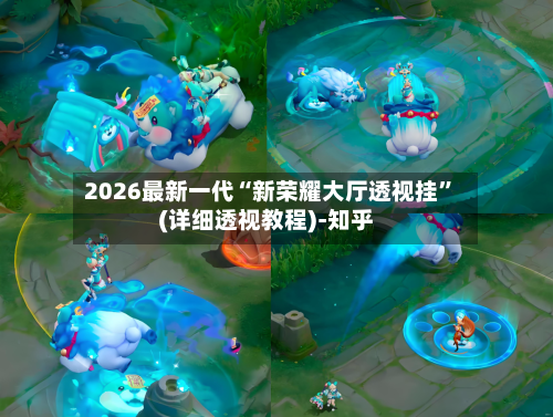 2026最新一代“新荣耀大厅透视挂”(详细透视教程)-知乎-第2张图片