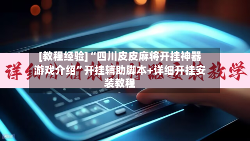 [教程经验]“四川皮皮麻将开挂神器游戏介绍”开挂辅助脚本+详细开挂安装教程-第3张图片