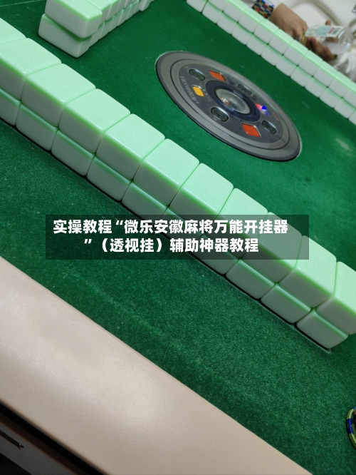 实操教程“微乐安徽麻将万能开挂器”（透视挂）辅助神器教程-第2张图片