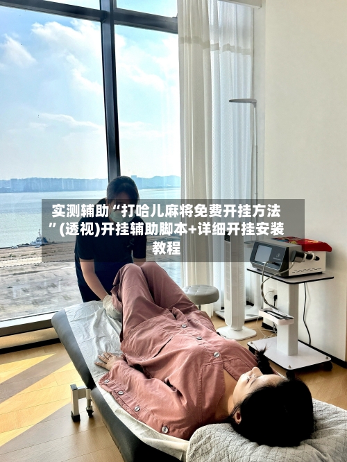 实测辅助“打哈儿麻将免费开挂方法	”(透视)开挂辅助脚本+详细开挂安装教程-第3张图片