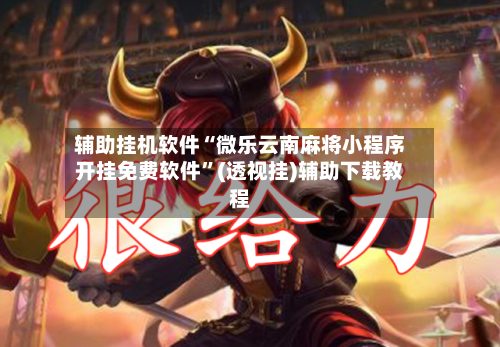 辅助挂机软件“微乐云南麻将小程序开挂免费软件”(透视挂)辅助下载教程