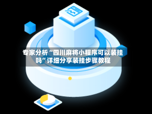 专家分析“四川麻将小程序可以装挂吗”详细分享装挂步骤教程-第3张图片