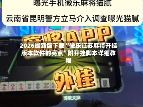 2026最新版下载“微乐江苏麻将开挂版本软件的亮点”附开挂脚本详细教程
