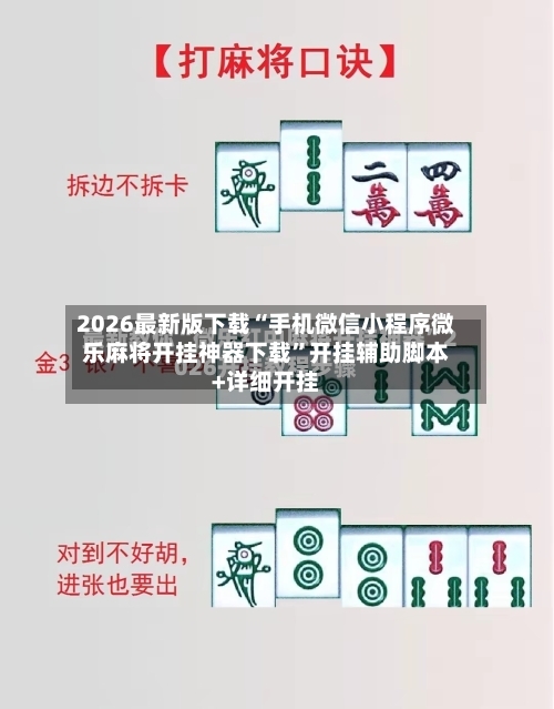 2026最新版下载“手机微信小程序微乐麻将开挂神器下载”开挂辅助脚本+详细开挂-第3张图片