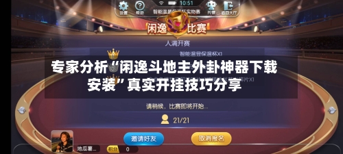 专家分析“闲逸斗地主外卦神器下载安装”真实开挂技巧分享