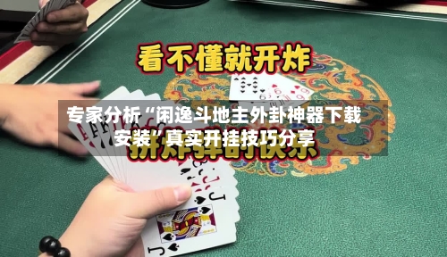 专家分析“闲逸斗地主外卦神器下载安装”真实开挂技巧分享-第3张图片