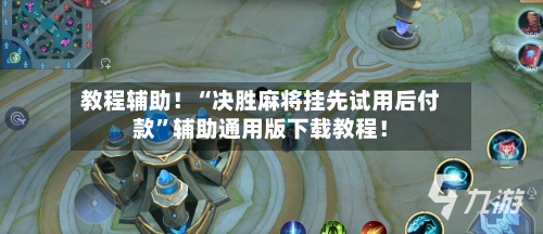 教程辅助！“决胜麻将挂先试用后付款”辅助通用版下载教程！-第2张图片