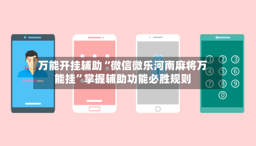 万能开挂辅助“微信微乐河南麻将万能挂”掌握辅助功能必胜规则-第2张图片