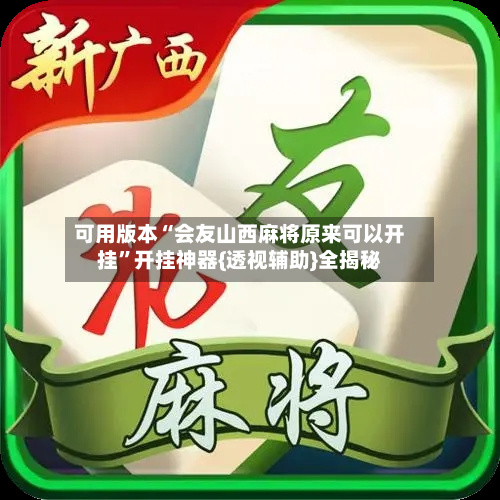 可用版本“会友山西麻将原来可以开挂”开挂神器{透视辅助}全揭秘-第3张图片