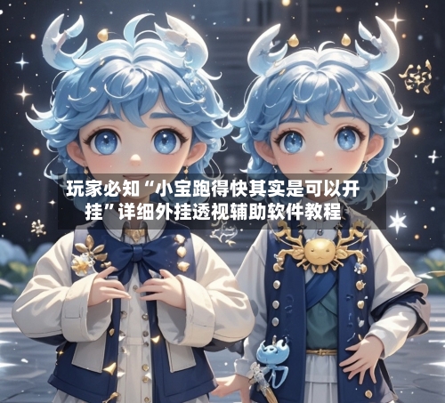 玩家必知“小宝跑得快其实是可以开挂	”详细外挂透视辅助软件教程-第2张图片