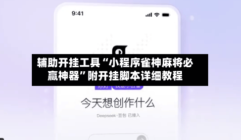 辅助开挂工具“小程序雀神麻将必赢神器”附开挂脚本详细教程-第2张图片