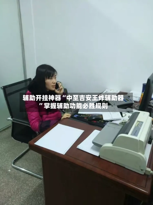 辅助开挂神器“中至吉安王炸辅助器	”掌握辅助功能必胜规则-第2张图片