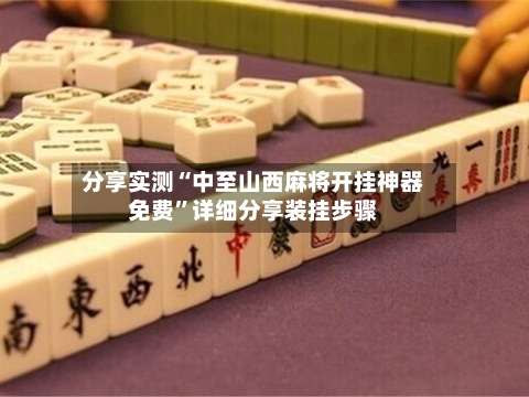 分享实测“中至山西麻将开挂神器免费”详细分享装挂步骤-第2张图片