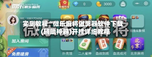 实测教程“微乐麻将做弊器软件下载	”(辅助神器)开挂详细教程-第2张图片