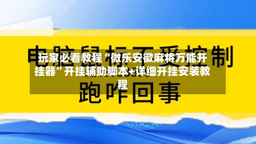 玩家必看教程“微乐安徽麻将万能开挂器”开挂辅助脚本+详细开挂安装教程