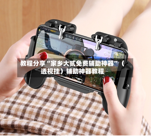 教程分享“家乡大贰免费辅助神器”（透视挂）辅助神器教程