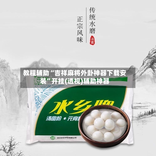 教程辅助“吉祥麻将外卦神器下载安装”开挂(透视)辅助神器-第3张图片