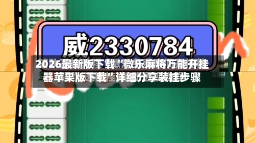 2026最新版下载“微乐麻将万能开挂器苹果版下载”详细分享装挂步骤-第2张图片